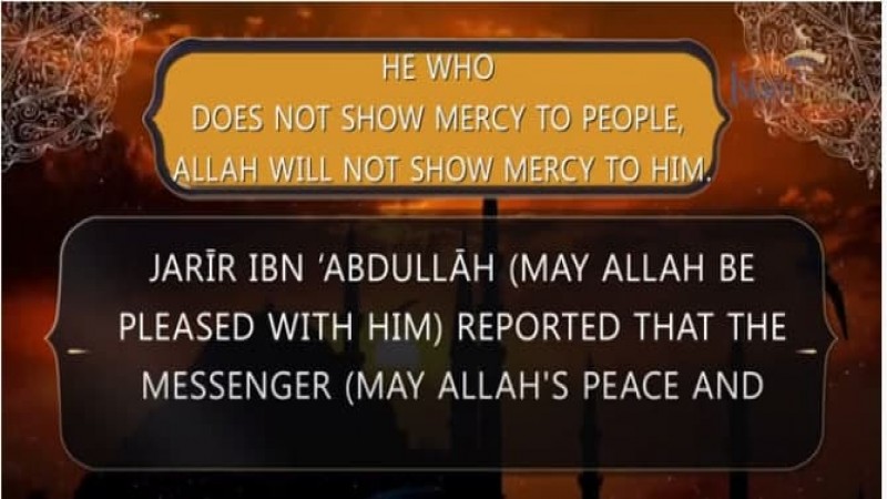 He who does not show mercy to people, Allah will not show mercy to him.